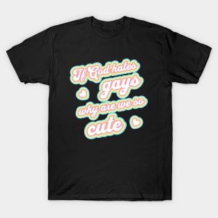 If god hates gays why are we so cute T-Shirt